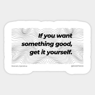 Stoicism If you want something good, get it yourself T-Shirt Sticker